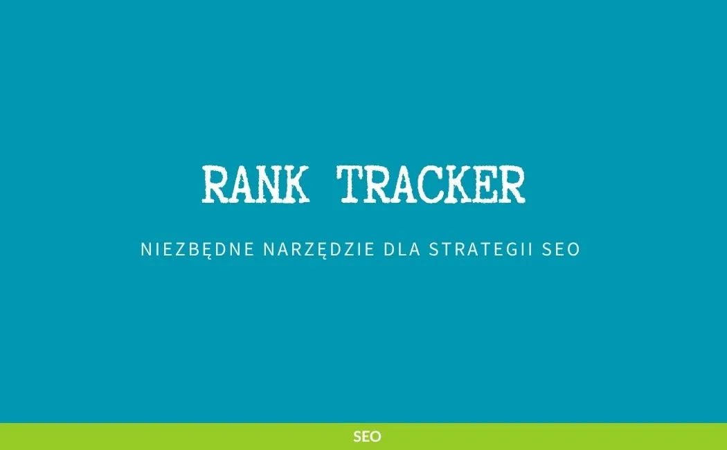Niezbędne narzędzie dla strategii SEO - Rank Tracker
