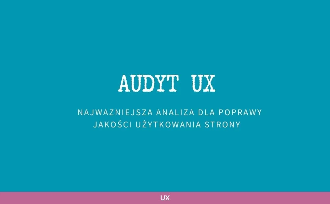 Audyt UX: Kluczowa analiza dla poprawy jakości użytkowania strony