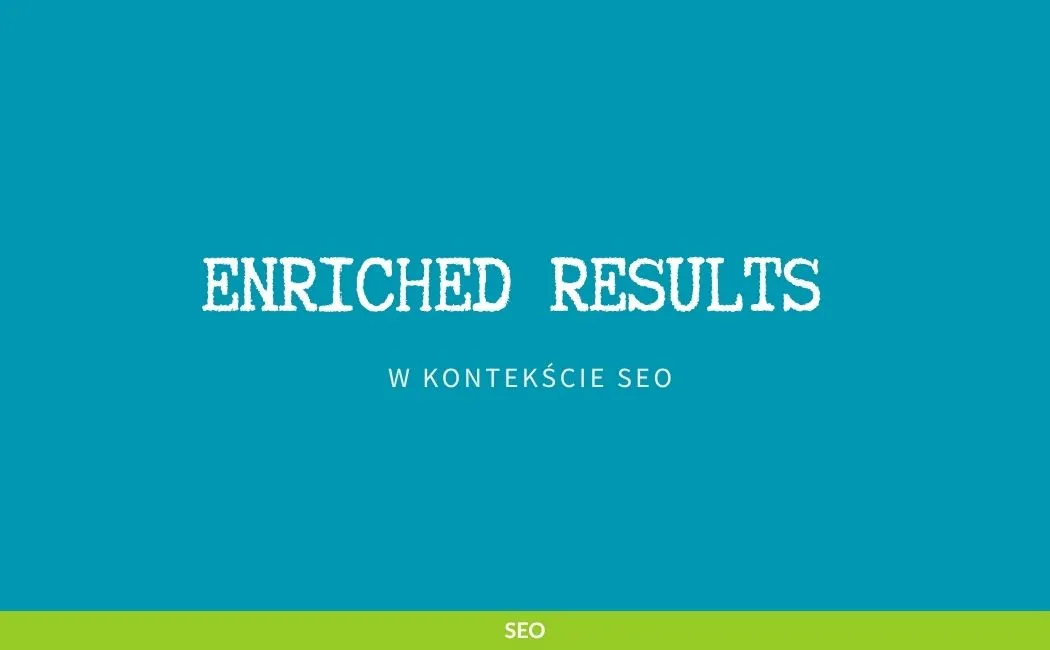 Enriched results w SEO – jak zdobyć przewagę dzięki wzbogaconym wynikom wyszukiwania