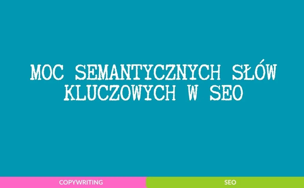 Moc semantycznych słów kluczowych w SEO która zmienia zasady gry