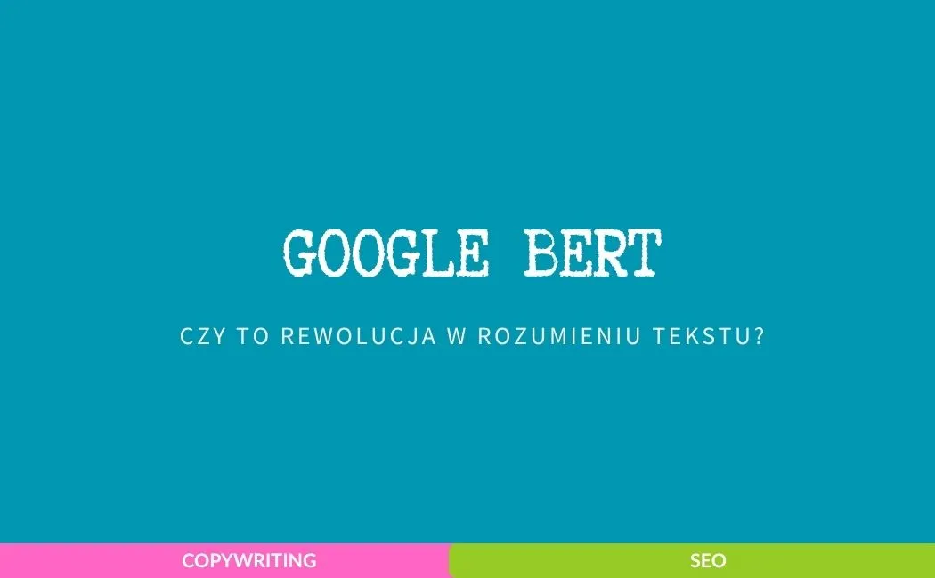 Czy Google BERT to prawdziwa rewolucja w rozumieniu języka przez wyszukiwarki?