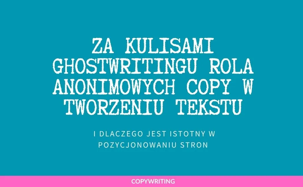 Za kulisami ghostwritingu: Rola anonimowych copy w tworzeniu tekstu