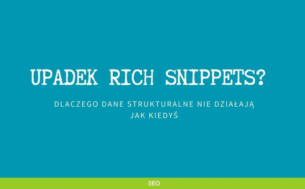Upadek rich snippets? Dlaczego dane strukturalne nie działają jak kiedyś