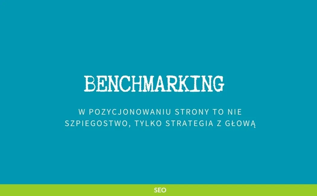 Benchmarking w pozycjonowaniu strony to nie szpiegostwo, tylko strategia z głową