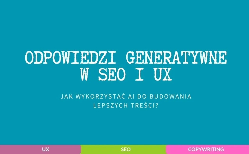 Odpowiedzi generatywne w SEO i UX. jak wykorzystać AI do budowania lepszych treści