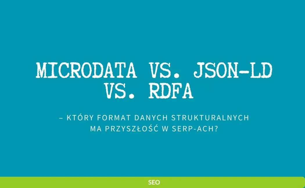 Microdata vs. JSON-LD vs. RDFa – który format danych strukturalnych ma przyszłość w SERP-ach?