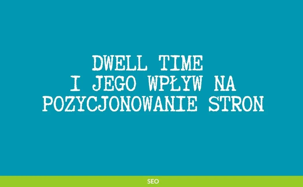 Dwell Time i jego wpływ na pozycjonowanie stron