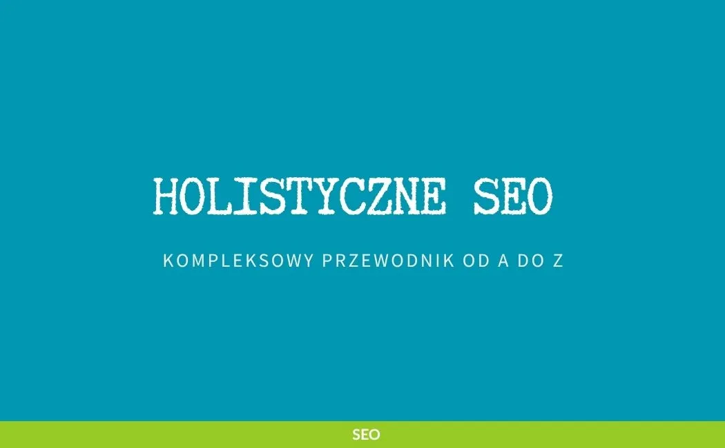 Holistyczne SEO: Kompleksowy przewodnik od A do Z