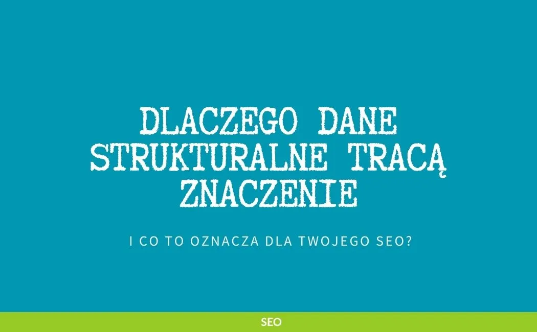 Dlaczego dane strukturalne tracą znaczenie i co to oznacza dla Twojego SEO