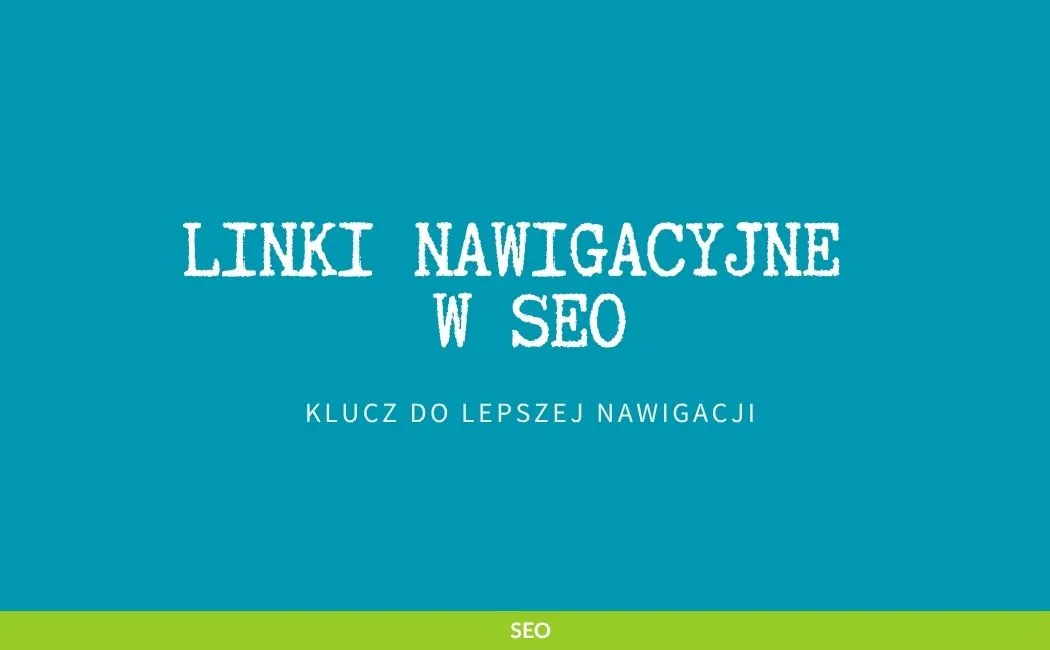 Klucz do lepszej nawigacji – linki nawigacyjne w SEO