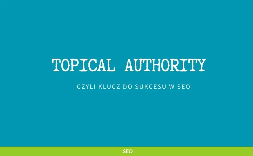 Topical authority, czyli klucz do sukcesu w SEO
