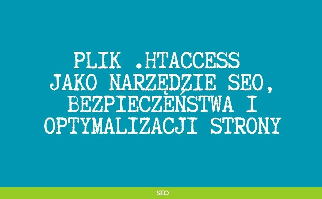 Plik .htaccess jako narzędzie SEO, bezpieczeństwa i optymalizacji strony